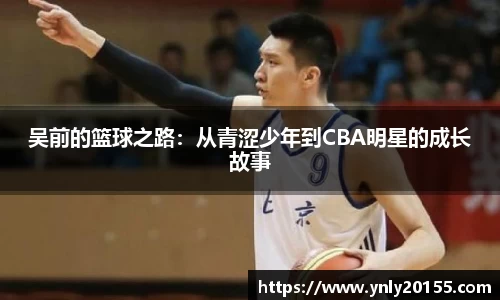 吴前的篮球之路：从青涩少年到CBA明星的成长故事