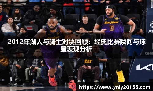 2012年湖人与骑士对决回顾：经典比赛瞬间与球星表现分析